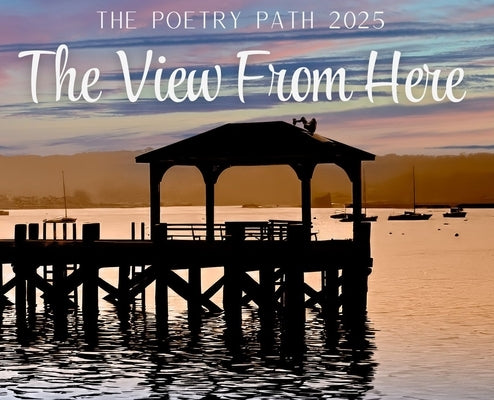 The View From Here - The Poetry Path 2025 by Coalition, Northport Arts