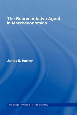 The Representative Agent in Macroeconomics by Hartley, James E.