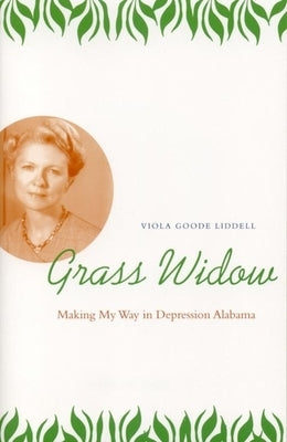 Grass Widow: Making My Way in Depression Alabama by Liddell, Viola Goode