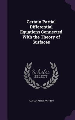 Certain Partial Differential Equations Connected With the Theory of Surfaces by Pattillo, Nathan Allen