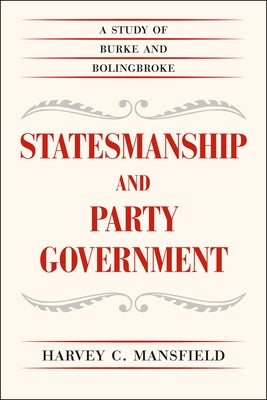 Statesmanship and Party Government: A Study of Burke and Bolingbroke by Mansfield, Harvey C.