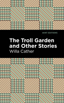 The Troll Garden and Other Stories by Cather, Willa