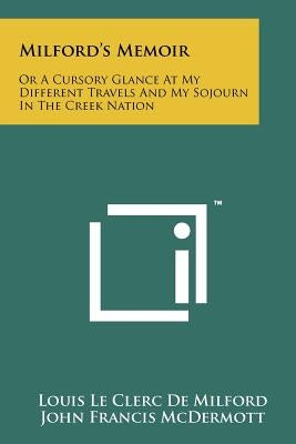Milford's Memoir: Or a Cursory Glance at My Different Travels and My Sojourn in the Creek Nation by De Milford, Louis Le Clerc