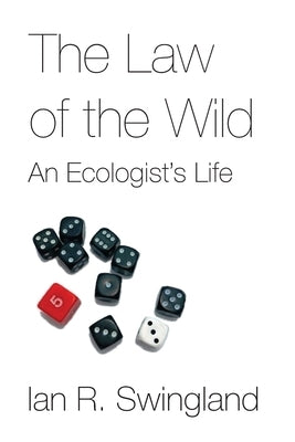 The Law of the Wild: An Ecologist's Life by Swingland, Ian R.