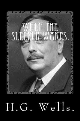 When the Sleeper Wakes by H.G. Wells. by Wells, H. G.