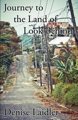 Journey to the Land of Look Behind by Laidler, Denise