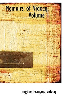 Memoirs of Vidocq, Volume I by Vidocq, Eugene Franois