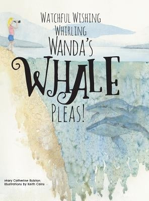Watchful Wishing Whirling Wanda's Whale Pleas! by Rolston, Mary Catherine
