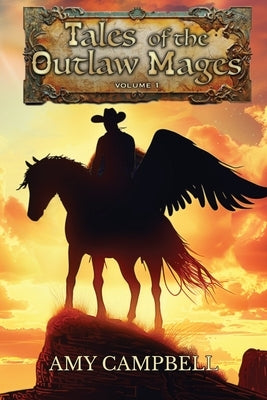 Tales of the Outlaw Mages Volume 1 by Campbell, Amy