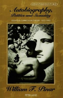 Autobiography, Politics and Sexuality: Essays in Curriculum Theory, 1972-1992 by Steinberg, Shirley R.