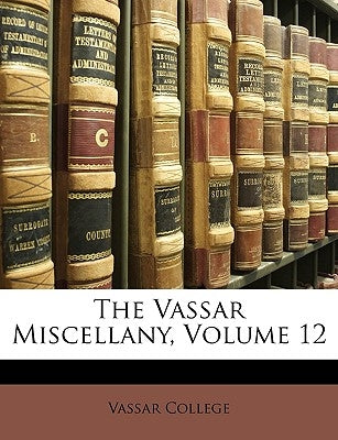 The Vassar Miscellany, Volume 12 by Vassar College