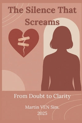 The Silence That Screams: From Doubt to Clarity - A Woman's Guide to Unmasking Betrayal by Sim, Martin Ven