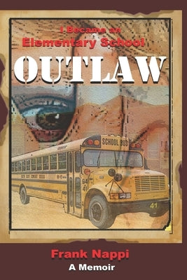 I Became An Elementary School Outlaw: A Memoir by Frank Nappi by Goens, Martin