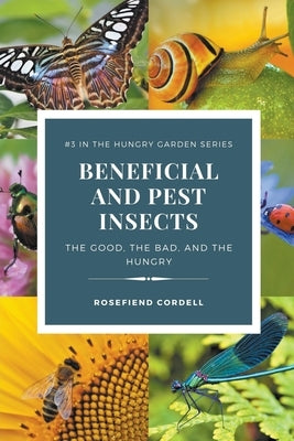 Beneficial and Pest Insects: The Good, the Bad, and the Hungry by Cordell, Rosefiend