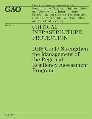 Critical Infrastructure Protection: DHS Could Strengthen the Management of the Regional Resiliency Assessment Program by Government Accountability Office