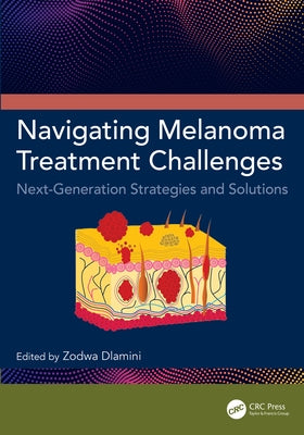 Navigating Melanoma Treatment Challenges: Next-Generation Strategies and Solutions by Dlamini, Zodwa