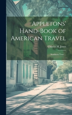Appletons' Hand-book of American Travel: Southern Tour ... by Jones, Charles H. 1848-1913