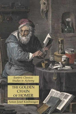 The Golden Chain of Homer: Esoteric Classics: Studies in Alchemy by Kirchweger, Anton Josef