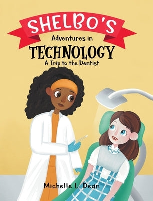 Shelbo's Adventures in Technology: A Trip to the Dentist by Dean, Michelle L.
