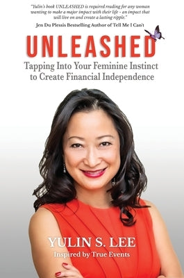 Unleashed: Tapping into Your Feminine Instinct to Create Financial Independence by Lee, Yulin