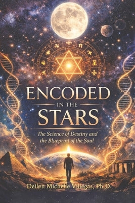 Encoded In The Stars: The Science of Destiny and the Blueprint of the Soul by Villegas, Deilen Michelle
