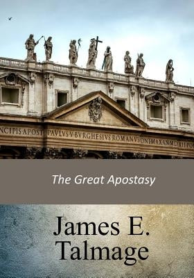 The Great Apostasy by Talmage, James E.