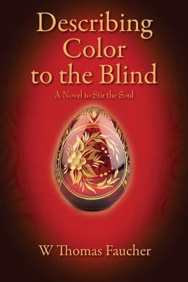 Describing Color to the Blind: A Novel to Stir the Soul by Faucher, W. Thomas