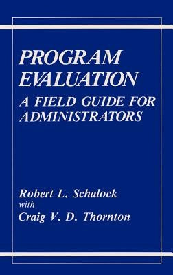 Program Evaluation: A Field Guide for Administrators by Schalock, Robert L.