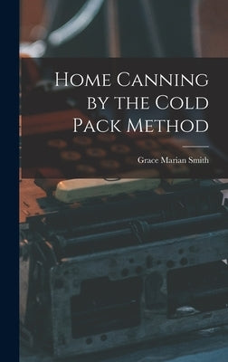 Home Canning by the Cold Pack Method by Smith, Grace Marian