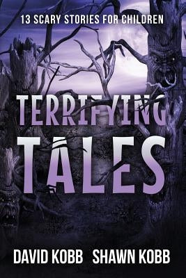 Terrifying Tales: 13 Scary Stories for Children by Kobb, David