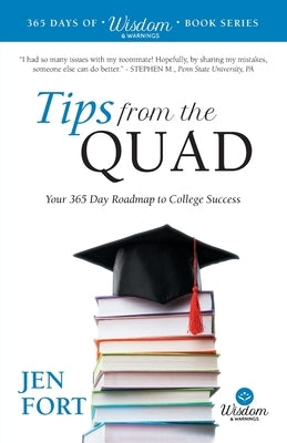 Tips from the Quad: Your 365 Day Roadmap to College Success by Fort, Jen