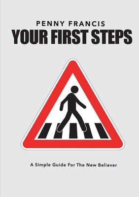 Your First Steps: A Simple Guide For The New Believer by Francis, Penny