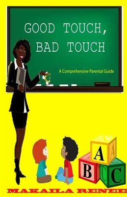 Good Touch, Bad Touch (Comprehensive Parental Guide) by Renee, Makaila