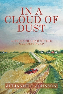 In a Cloud of Dust: Life at the End of the Old Dirt Road by Johnson, Julianne J.