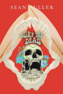 Surf the Dead: A post-war veteran's psychedelic fever-dream of grief, rebellion, and survival by Fuller, Sean