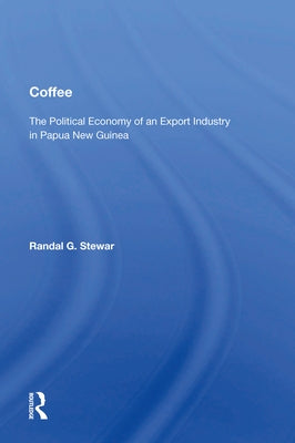 Coffee: The Political Economy Of An Export Industry In Papua New Guinea by Stewart, Randal G.