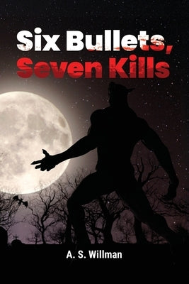 Six Bullets, Seven Kills by Willman, A. S.