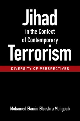 Jihad in the Context of Contemporary Terrorism: - Diversity of Perspectives - by Mahgoub, Mohamed Elamin Elbushra