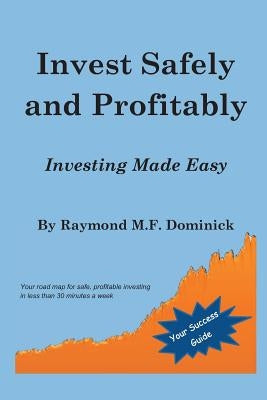 Invest Safely and Profitably: Investing Made Easy by Dominick, Raymond M. F.