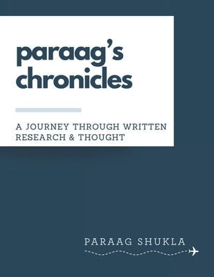 paraag's chronicles: A Journey through written Research & Thought by Shukla, Paraag