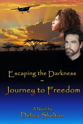 Escaping the Darkness: Journey to Freedom by Shelton, Debra