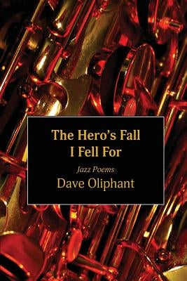 The Hero's Fall I Fell for: Jazz Poems by Oliphant, Dave