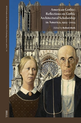 American Gothic: Reflections on Gothic Architectural Scholarship in America, 1925-2025 by Bork, Robert