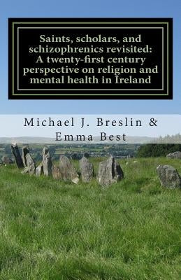 Saints, scholars, and schizophrenics revisited: : A twenty-first century perspective on religion and mental health in Ireland. by Best, Emma