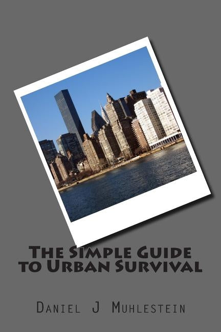 The Simple Guide to Urban Survival by Muhlestein, Daniel J.