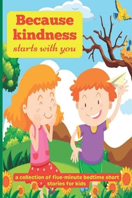 Because Kindness Starts with You: A Collection of Five-minute Bedtime Short Stories for Kids by Publishing, Oggn