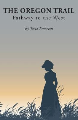 The Oregon Trail: Pathway to the West by Emerson, Tecla