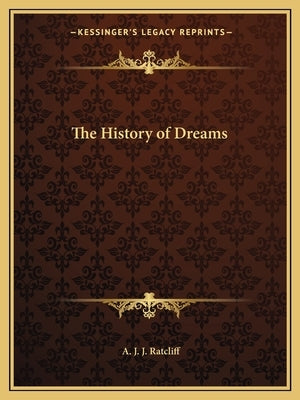 The History of Dreams by Ratcliff, A. J. J.