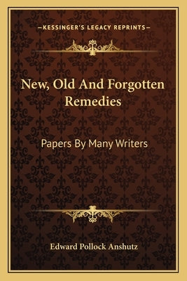 New, Old And Forgotten Remedies: Papers By Many Writers by Anshutz, Edward Pollock
