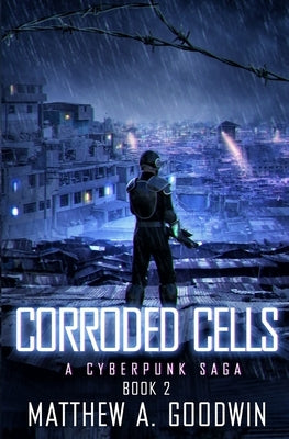 Corroded Cells: A Cyberpunk Saga (Book 2) by Goodwin, Matthew a.